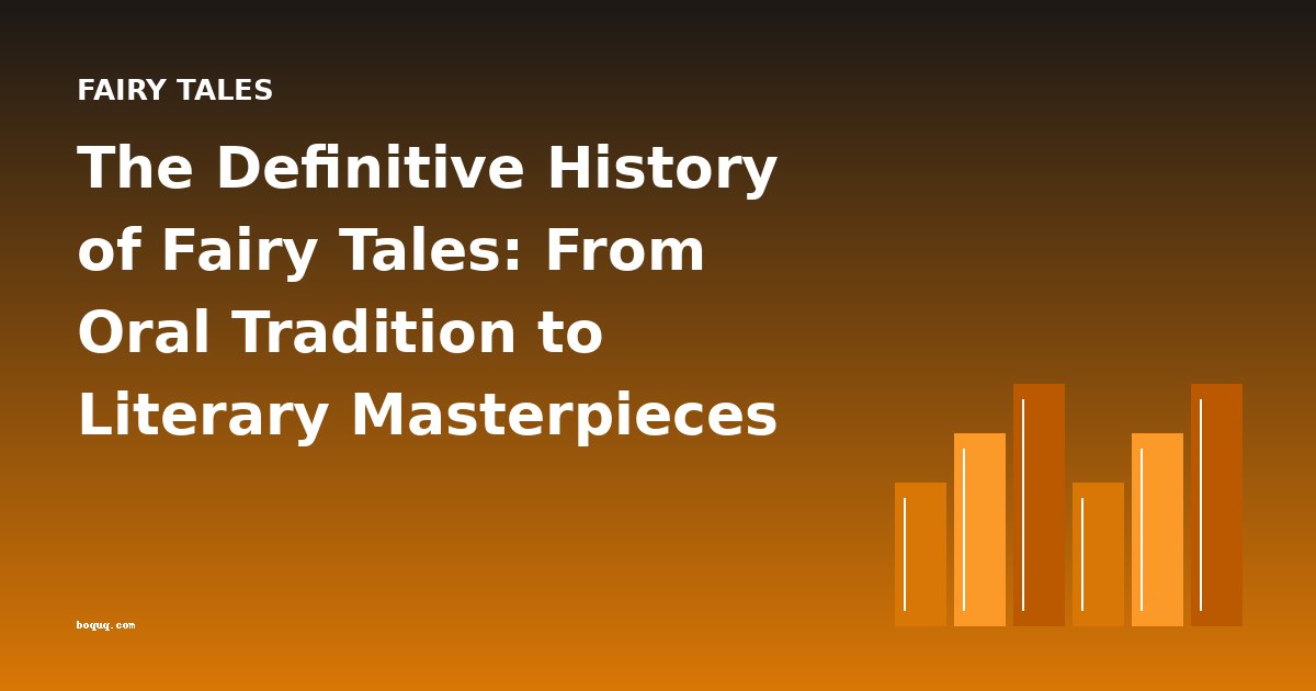 The Definitive History of Fairy Tales: From Oral Tradition to Literary Masterpieces