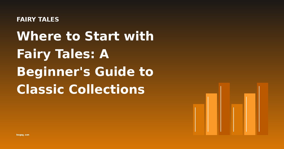 Where to Start with Fairy Tales: A Beginner's Guide to Classic Collections